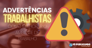 Advertências Trabalhistas: Como Melhorar o Ambiente de Trabalho