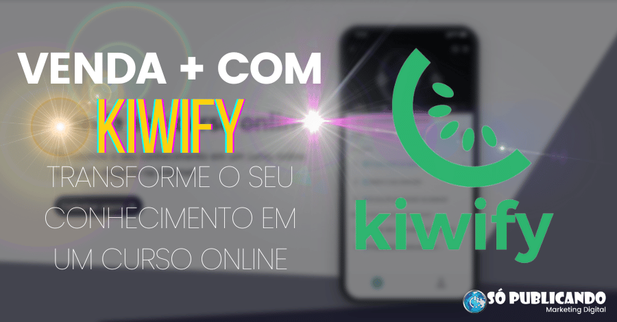 Kiwify: Transforme seu conhecimento em um curso online e crie seu negócio na internet